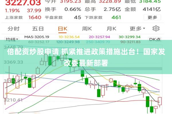 倍配资炒股申请 抓紧推进政策措施出台！国家发改委最新部署