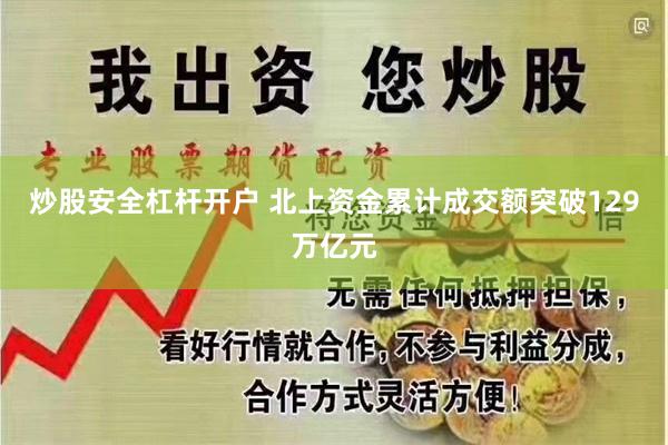 炒股安全杠杆开户 北上资金累计成交额突破129万亿元