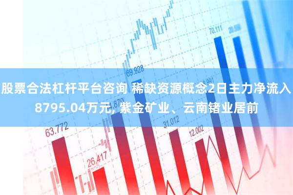 股票合法杠杆平台咨询 稀缺资源概念2日主力净流入8795