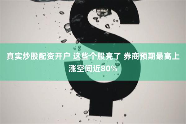 真实炒股配资开户 这些个股亮了 券商预期最高上涨空间近8