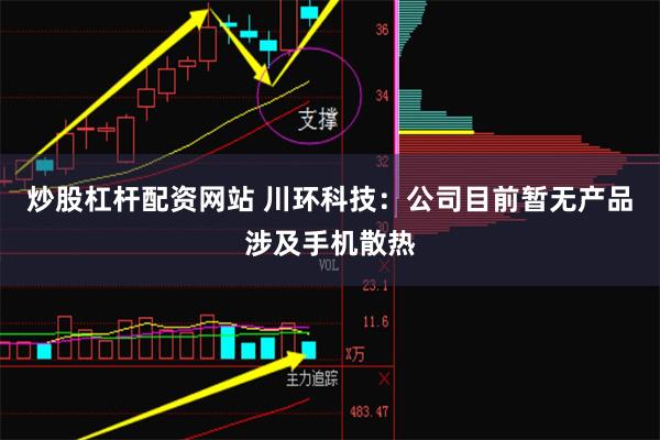 炒股杠杆配资网站 川环科技：公司目前暂无产品涉及手机散热