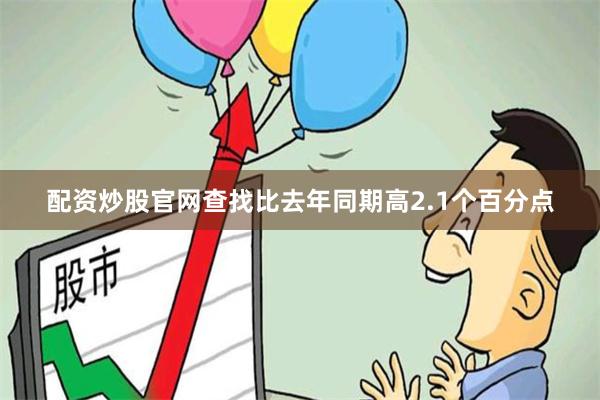 配资炒股官网查找比去年同期高2.1个百分点