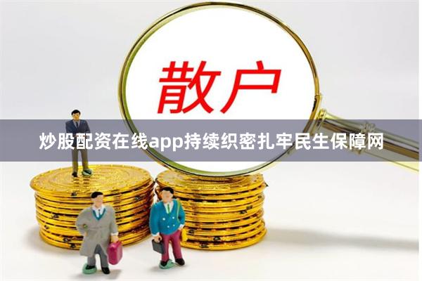 炒股配资在线app持续织密扎牢民生保障网