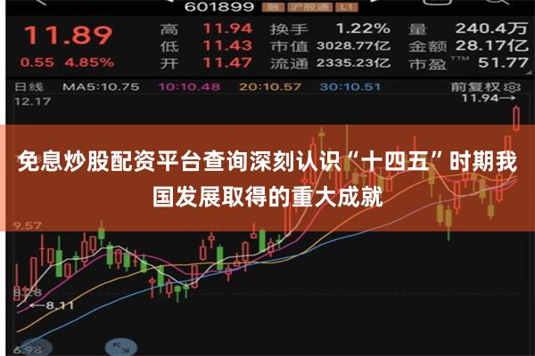免息炒股配资平台查询深刻认识“十四五”时期我国发展取得的重大成就