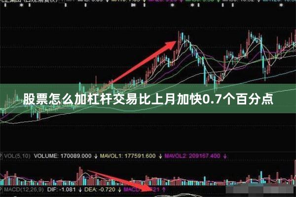 股票怎么加杠杆交易比上月加快0.7个百分点